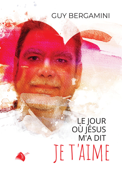 Le jour où Jésus m'a dit je t'aime : le miracle d'une nouvelle naissance