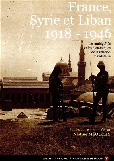France, Syrie et Liban, 1918-1946 : les ambiguïtés et les dynamiques de la relation mandataire