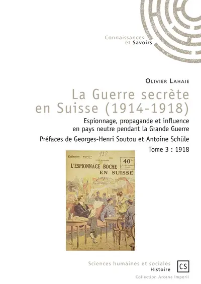 La guerre secrète en Suisse, 1914-1918 : espionnage, propagande et influence en pays neutre pendant la Grande Guerre. Vol. 3. 1918