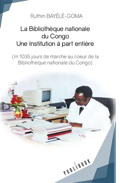 La bibliothèque nationale du congo. une institution à part entière : (In 1035 jours de marche au cœur de la Bibliothèque nationale du Congo)