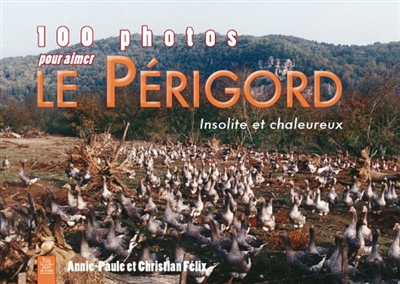 100 photos pour aimer le Périgord insolite et chaleureux