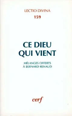 Ce Dieu qui vient : études sur l'Ancien et le Nouveau Testament offertes au professeur Bernard Renaud à l'occasion de son soixante-cinquième anniversaire