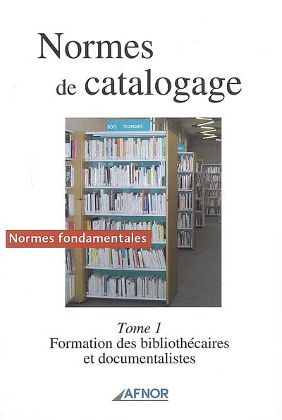 Normes de catalogage. Vol. 1. Normes fondamentales : formation des bibliothécaires et documentalistes