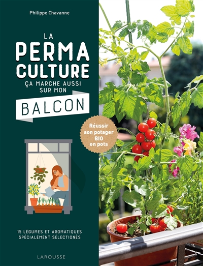 La permaculture, ça marche aussi sur mon balcon : réussir son potager bio en pots : 15 légumes et aromatiques spécialement sélectionnés