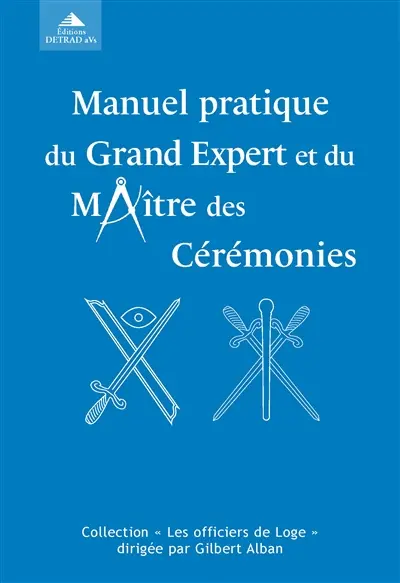 Manuel pratique du Grand Expert et du Maître des cérémonies ou De l'exécution correcte des rituels aux trois degrés