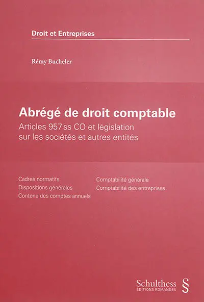 Abrégé de droit comptable : articles 957 ss CO et législation sur les sociétés et autres entités : cadres normatifs, dispositions générales, contenu des comptes annuels, comptabilité générale, comptabilité des entreprises
