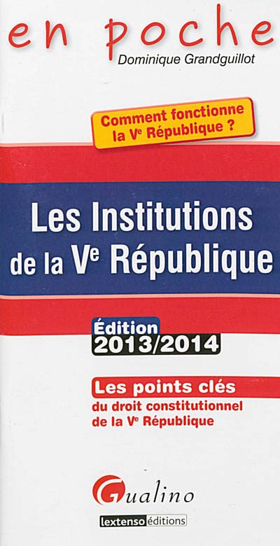Les institutions de la Ve République : les points clés du droit constitutionnel de la Ve République : édition 2013-2014