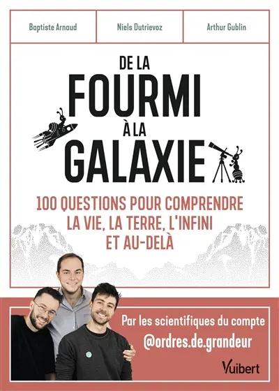 De la fourmi à la galaxie : 100 questions pour comprendre la vie, la Terre, l'infini et au-delà