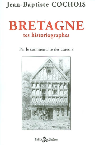 Bretagne : tes historiographes, par le commentaire des auteurs