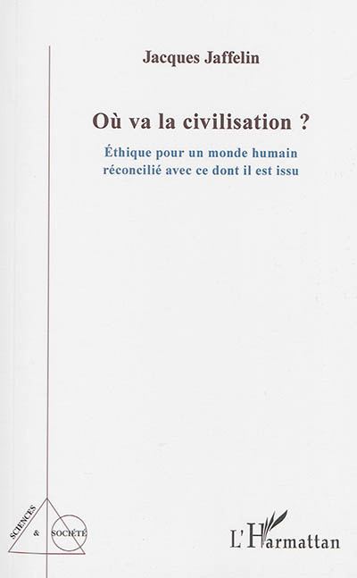 Où va la civilisation ? : éthique pour un monde humain réconcilié avec ce dont il est issu