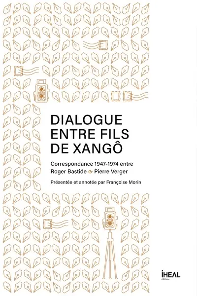 Dialogue entre fils de Xangô : correspondance 1947-1974 entre Roger Bastide & Pierre Verger