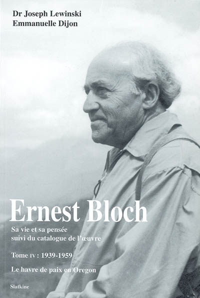 Ernest Bloch (1880-1959) : sa vie et sa pensée. Vol. 4. Le havre de paix en Oregon (1939-1959)