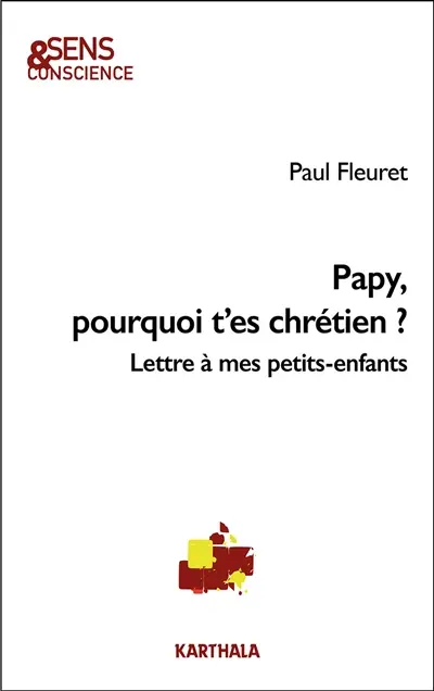Papy, pourquoi t'es chrétien ? : lettre à mes petits-enfants