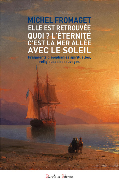 Elle est retrouvée, quoi ? L'éternité, c'est la mer allée avec le Soleil : fragments d'épiphanies spirituelles, religieuses et sauvages