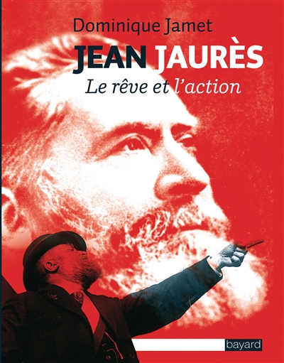 Jean Jaurès : le rêve et l'action