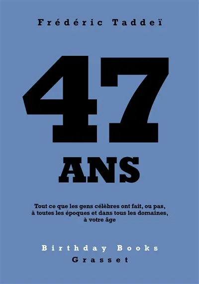 47 ans : tout ce que les gens célèbres ont fait, ou pas, à toutes les époques et dans tous les domaines, à votre âge