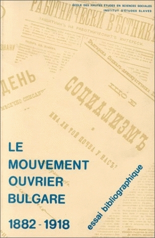 Le Mouvement ouvrier bulgare : publications socialistes bulgares, 1882-1918 essai bibliographique