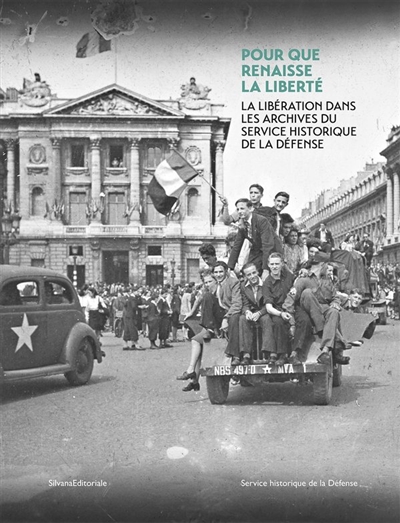 Pour que renaisse la liberté : la Libération dans les archives du Service historique de la défense