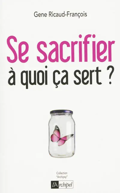 Se sacrifier, à quoi ça sert ? : psychanalyse de la dépendance affective