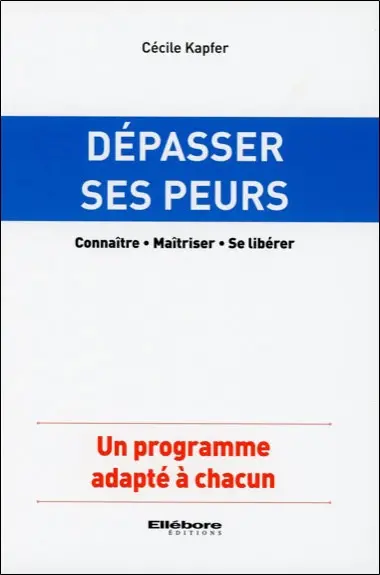 Dépasser ses peurs : connaître, maîtriser, se libérer : un programme adapté à chacun