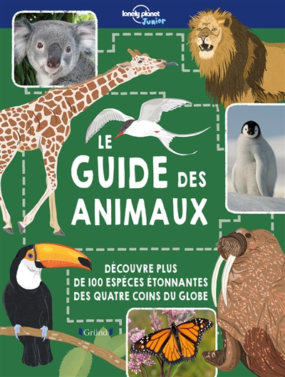Le guide des animaux : plus de 100 espèces incroyables avec lesquelles nous partageons la Terre
