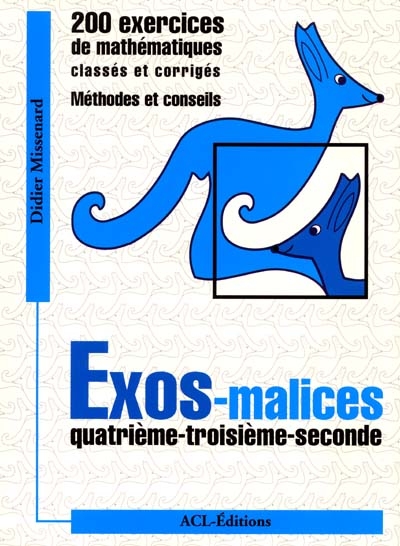 Exos-malices : quatrième, troisième, seconde : 200 exercices de mathématiques classés et corrigés, les méthodes pour les résoudre