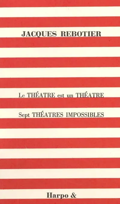 Le théâtre est un théâtre : sept théâtres impossibles