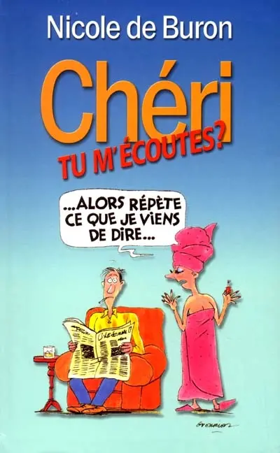 Chéri, tu m'écoutes : alors répète ce que je viens de dire...