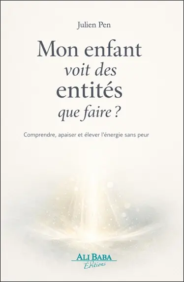 Mon enfant voit des entités : que faire ? : comprendre, apaiser et élever l'énergie sans peur