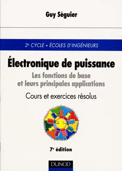 Electronique de puissance : les fonctions de base et leurs principales applications, cours et exercices résolus : 2e cycle, Ecoles d'ingénieurs
