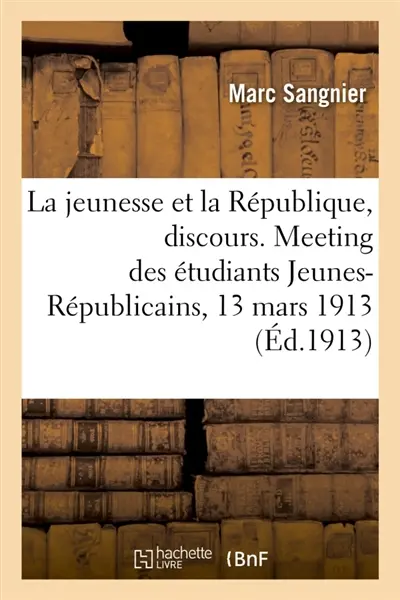 La jeunesse et la République, discours. Meeting des étudiants Jeunes-Républicains, 13 mars 1913