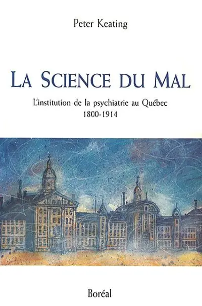 La science du mal : l'institution de la psychiatrie au Québec, 1800-1914