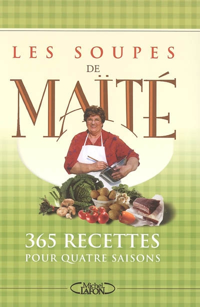 Les soupes de Maïté : 365 recettes pour quatre saisons