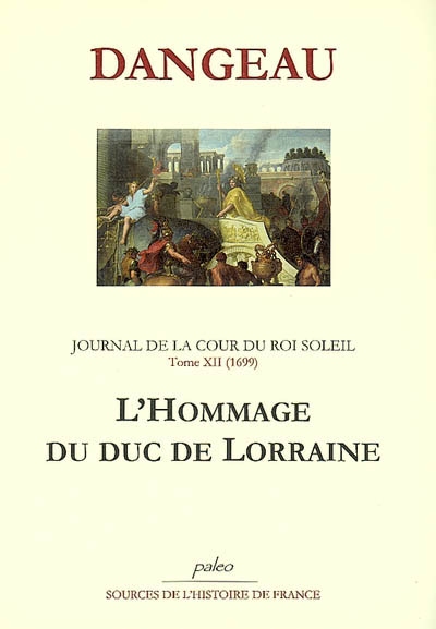 Journal de la cour du Roi-Soleil. Vol. 12. L'hommage du duc de Lorraine : 1699