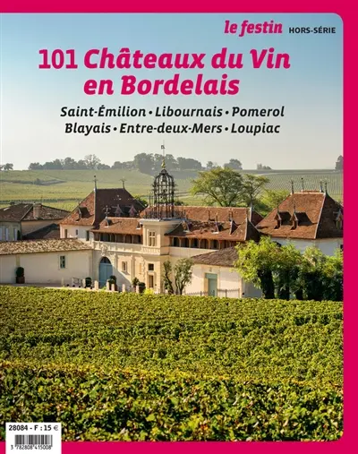 Festin (Le), hors série. 101 châteaux du vin en Bordelais : Saint-Emilion, Libournais, Pomerol, Blayais, Entre-deux-Mers, Loupiac