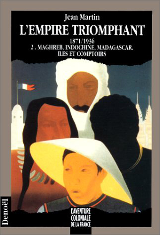 L'Empire triomphant : 1871-1936. Vol. 2. Maghreb, Indochine, Madagascar, îles et comptoirs