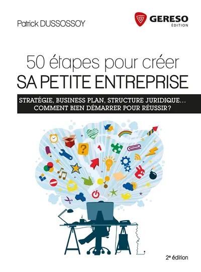 50 étapes pour créer sa petite entreprise : stratégie, business plan, structure juridique... comment bien démarrer pour réussir ?