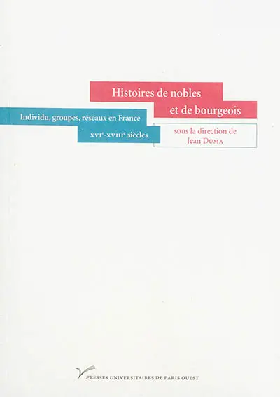 Histoires de nobles et de bourgeois : individu, groupes, réseaux en France : XVIe-XVIIIe siècles