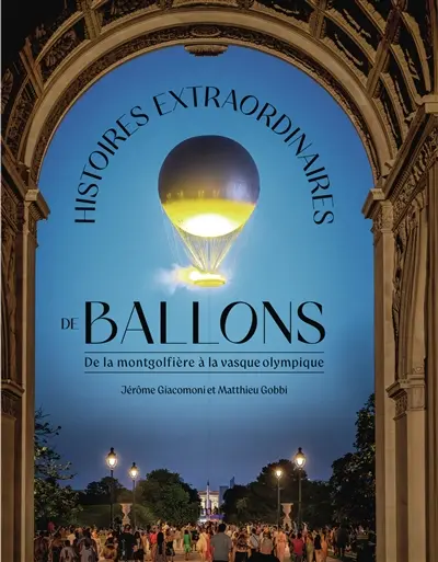 Histoires extraordinaires de ballons à Paris : de la montgolfière à la vasque olympique