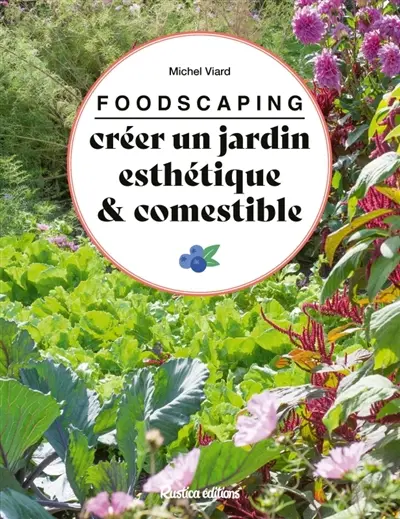Foodscaping : créer un jardin esthétique & comestible Foodscaping : créer un jardin esthétique & comestible