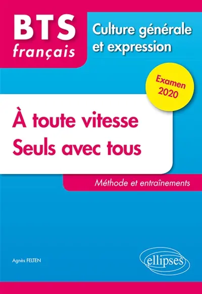 A toute vitesse, seuls avec tous : BTS français, méthode et entraînements : culture générale et expression, examen 2020