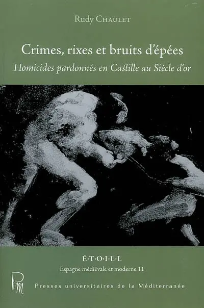 Crimes, rixes et bruits d'épées : homicides pardonnés en Castille au siècle d'or