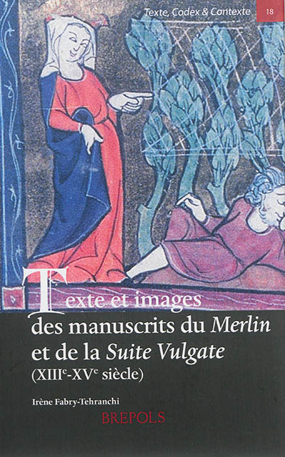 Texte et images des manuscrits du Merlin et de la Suite Vulgate (XIIIe-XVe siècle) : L'estoire de Merlin ou les Premiers faits du roi Arthur