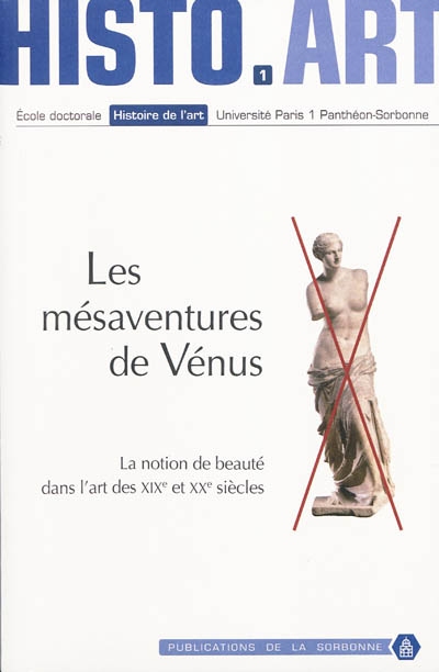 Les mésaventures de Vénus : la notion de beauté dans l'art des XIXe et XXe siècles : actes de la 1re Journée doctorale d'histoire de l'art, Paris, 25 mars 2006