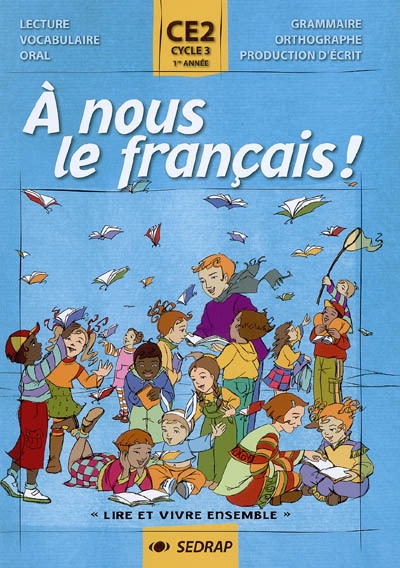 A nous le français ! Lire et vivre ensemble, CE2, cycle 3, 1re année : lecture, vocabulaire, oral, grammaire, orthographe, production d'écrit