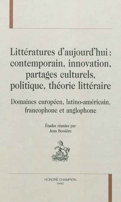 Littératures d'aujourd'hui : contemporain, innovation, partages culturels, politique, théorie littéraire : domaines européen, latino-américain, francophone et anglophone