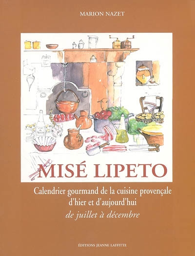 Misé lipeto : calendrier gourmand de la cuisine provençale d'hier et d'aujourd'hui. Vol. 2. De juillet à décembre