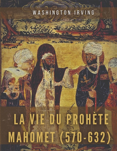 La vie du prophète Mahomet (570-632) : Mahomet et les origines de l'islam