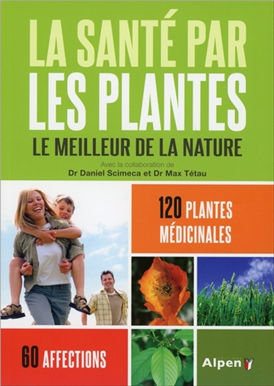 La santé par les plantes : le meilleur de la nature : 120 plantes médicinales, 60 affections