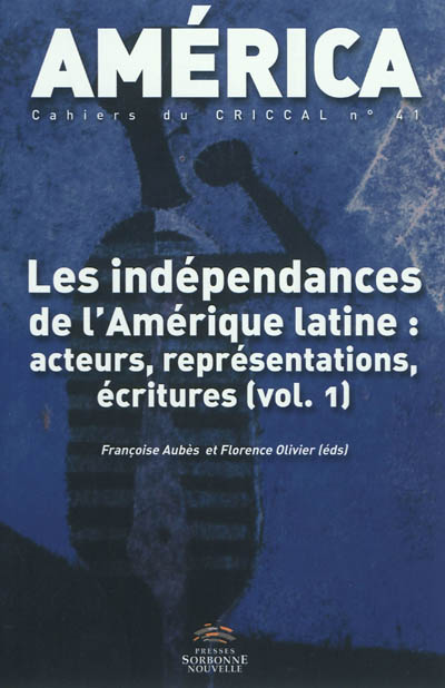 América, n° 41. Les indépendances de l'Amérique latine : acteurs, représentations, écritures (vol. 1)